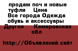 продам поч и новые туфли  › Цена ­ 1 500 - Все города Одежда, обувь и аксессуары » Другое   . Кемеровская обл.